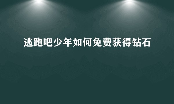 逃跑吧少年如何免费获得钻石