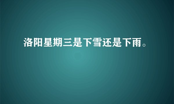 洛阳星期三是下雪还是下雨。