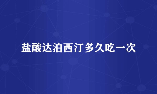 盐酸达泊西汀多久吃一次