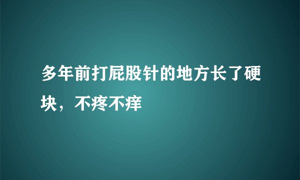 多年前打屁股针的地方长了硬块，不疼不痒