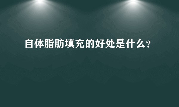 自体脂肪填充的好处是什么？