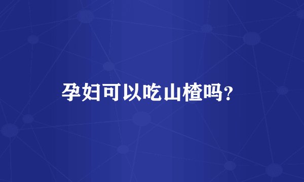 孕妇可以吃山楂吗？