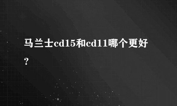 马兰士cd15和cd11哪个更好？
