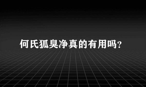 何氏狐臭净真的有用吗？
