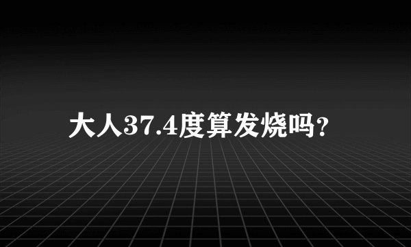 大人37.4度算发烧吗?