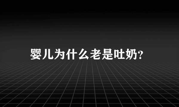 婴儿为什么老是吐奶？