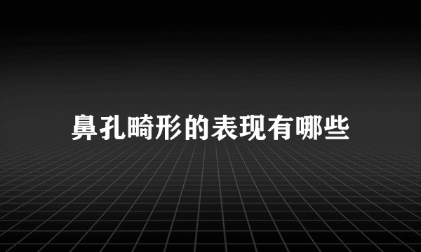 鼻孔畸形的表现有哪些