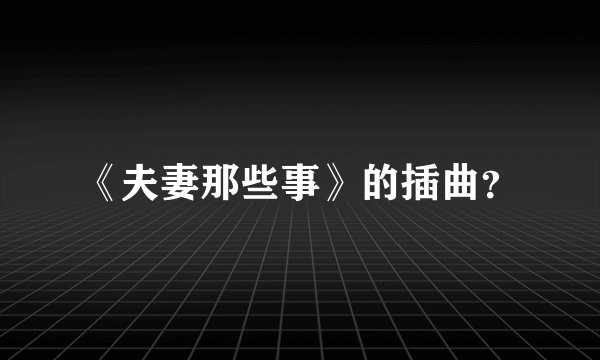 《夫妻那些事》的插曲？