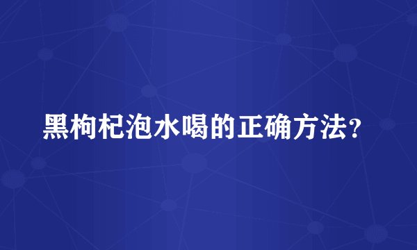 黑枸杞泡水喝的正确方法？