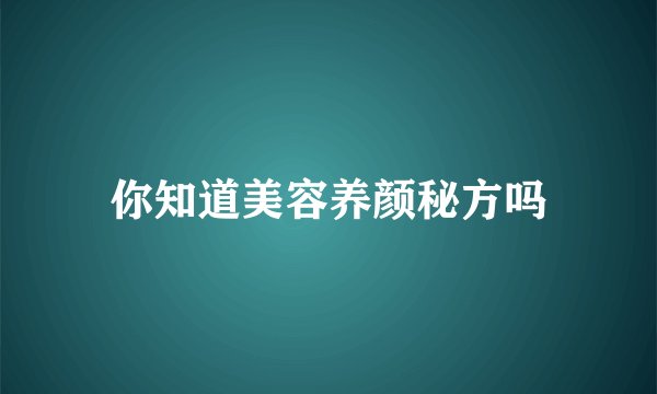 你知道美容养颜秘方吗