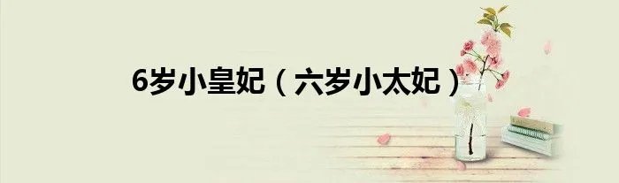 6岁小皇妃（六岁小太妃）