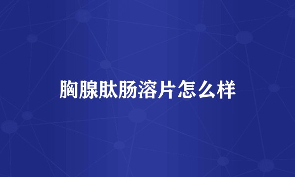 胸腺肽肠溶片怎么样