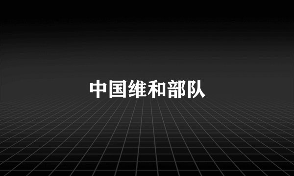 中国维和部队