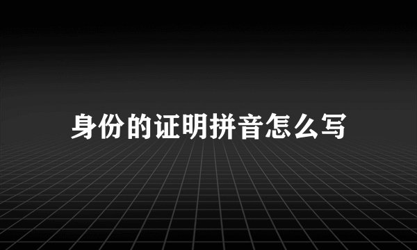 身份的证明拼音怎么写