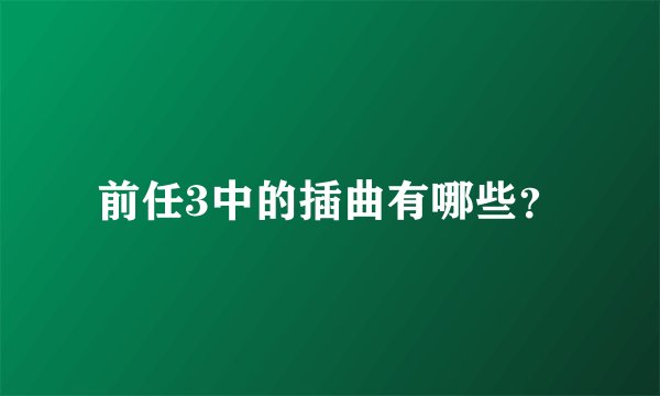 前任3中的插曲有哪些？