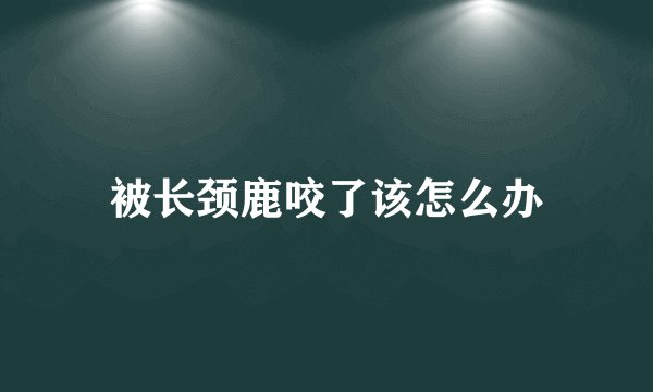 被长颈鹿咬了该怎么办