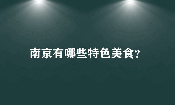 南京有哪些特色美食?