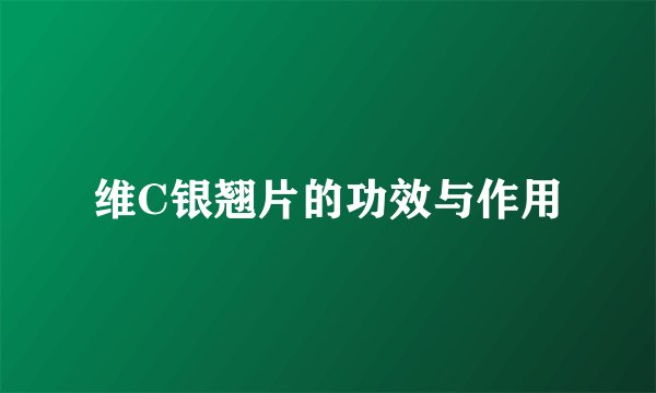 维C银翘片的功效与作用