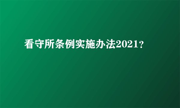 看守所条例实施办法2021？