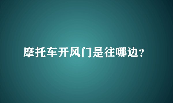 摩托车开风门是往哪边？