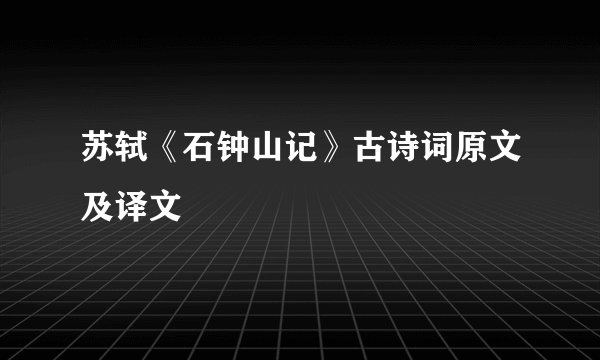 苏轼《石钟山记》古诗词原文及译文