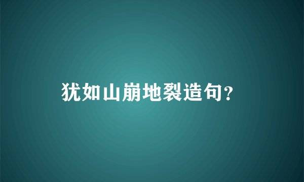 犹如山崩地裂造句？