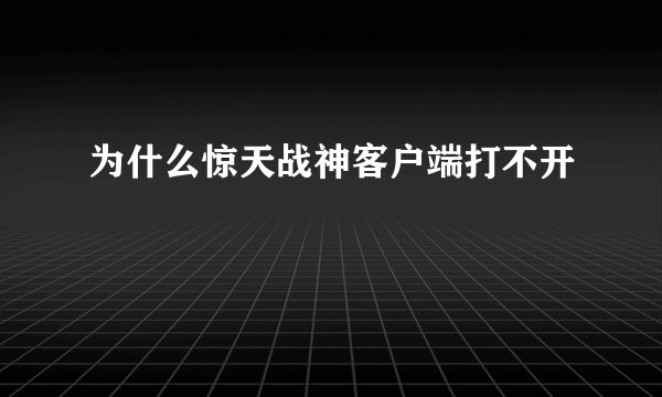 为什么惊天战神客户端打不开