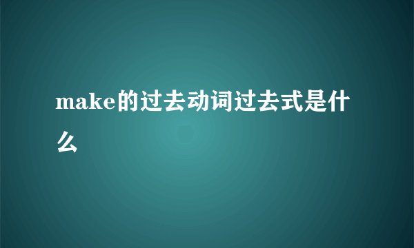 make的过去动词过去式是什么