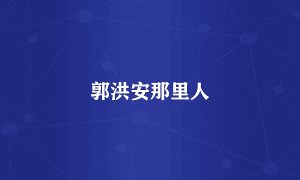 郭洪安那里人