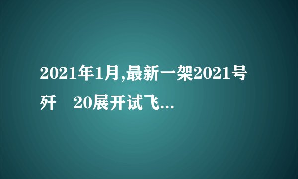 2021年1月,最新一架2021号歼﹣20展开试飞,这架黄色的歼﹣20隐身战机在加速升空的过程中,动能     ;机械能     。