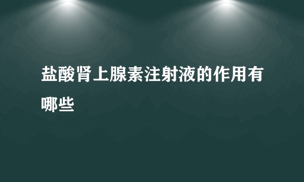 盐酸肾上腺素注射液的作用有哪些