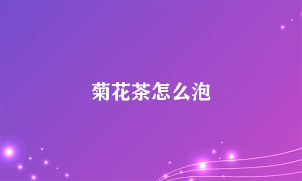 菊花茶怎么泡