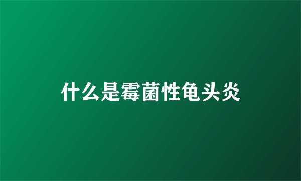 什么是霉菌性龟头炎