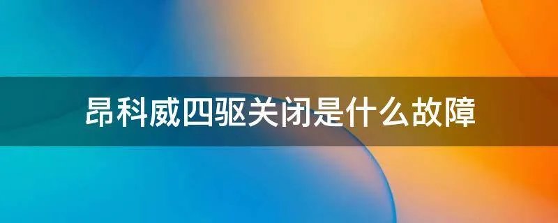 昂科威四驱关闭是什么故障