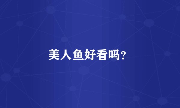 美人鱼好看吗？