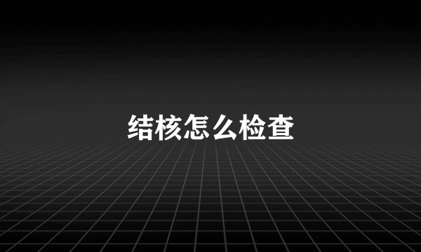 结核怎么检查