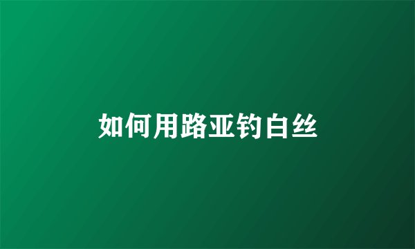 如何用路亚钓白丝