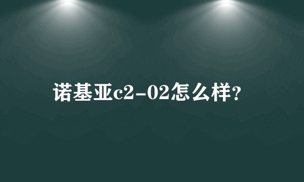 诺基亚c2-02怎么样？