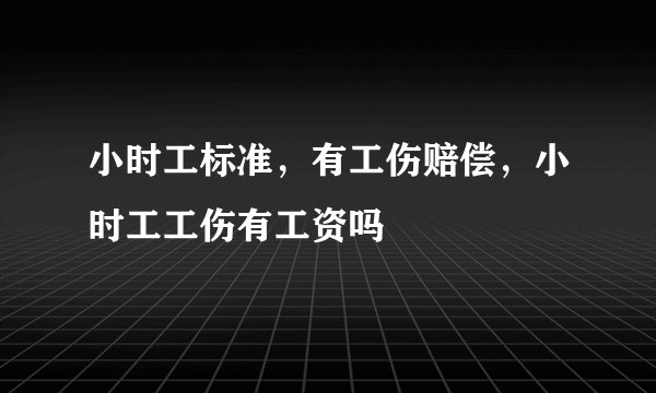 小时工标准，有工伤赔偿，小时工工伤有工资吗