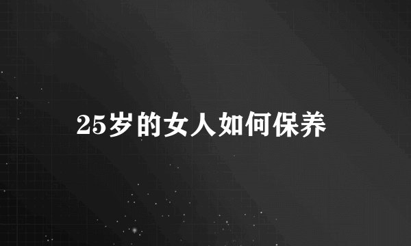 25岁的女人如何保养 