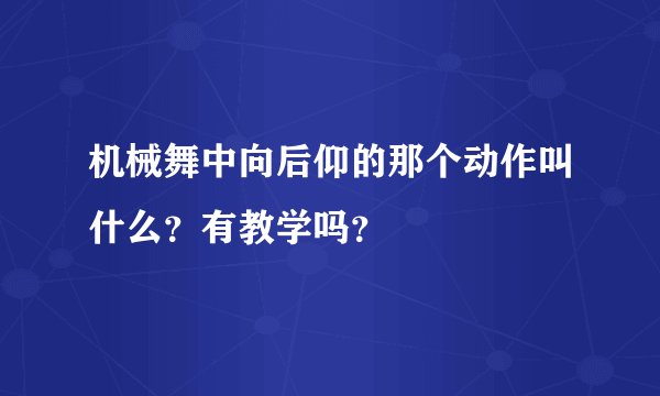 机械舞中向后仰的那个动作叫什么？有教学吗？