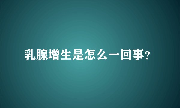 乳腺增生是怎么一回事？