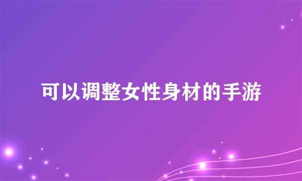 可以调整女性身材的手游