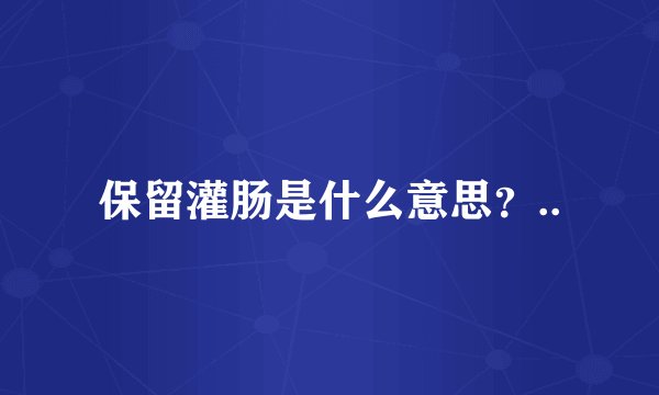 保留灌肠是什么意思？..