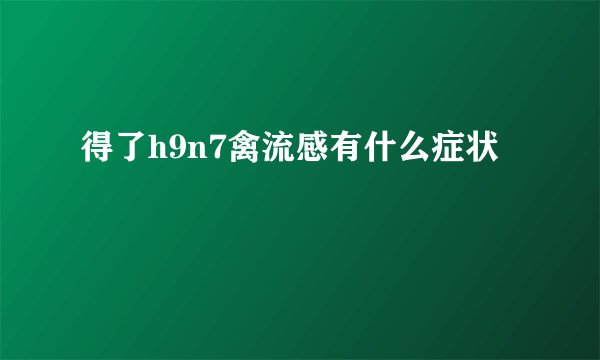 得了h9n7禽流感有什么症状