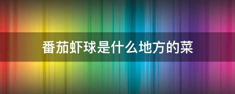番茄虾球是什么地方的菜