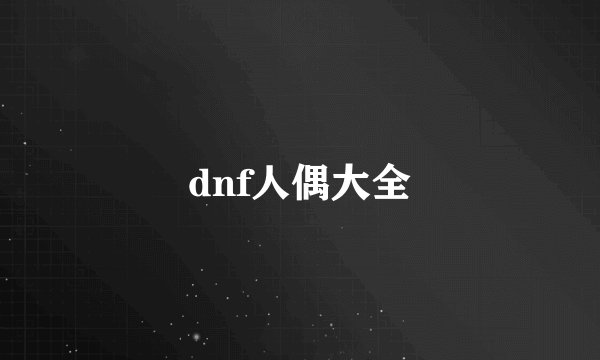 dnf人偶大全