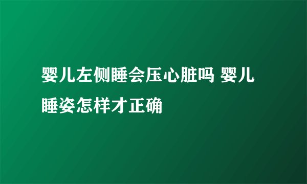 婴儿左侧睡会压心脏吗 婴儿睡姿怎样才正确