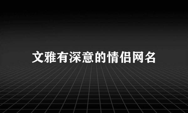 文雅有深意的情侣网名
