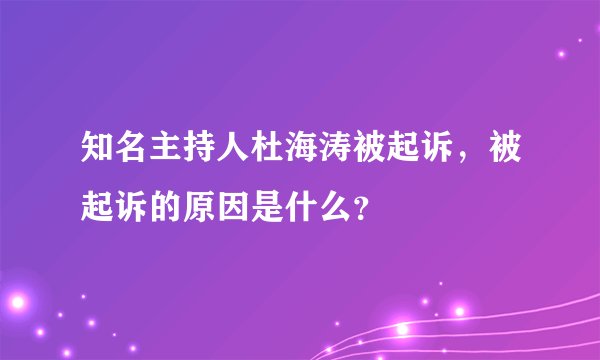 知名主持人杜海涛被起诉，被起诉的原因是什么？
